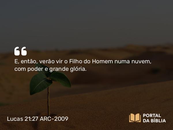 Lucas 21:27 ARC-2009 - E, então, verão vir o Filho do Homem numa nuvem, com poder e grande glória.