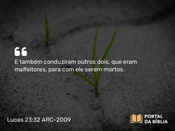 Lucas 23:32-43 ARC-2009 - E também conduziram outros dois, que eram malfeitores, para com ele serem mortos.