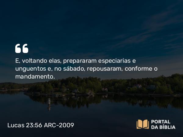 Lucas 23:56 ARC-2009 - E, voltando elas, prepararam especiarias e unguentos e, no sábado, repousaram, conforme o mandamento.