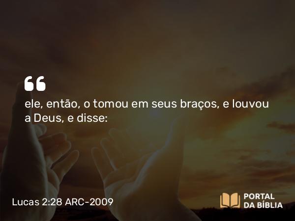 Lucas 2:28-38 ARC-2009 - ele, então, o tomou em seus braços, e louvou a Deus, e disse: