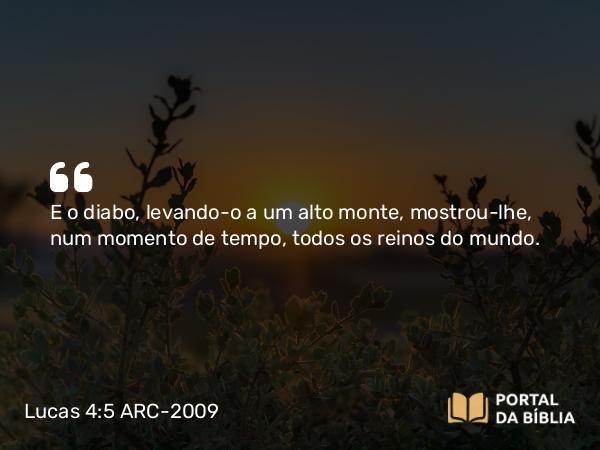 Lucas 4:5 ARC-2009 - E o diabo, levando-o a um alto monte, mostrou-lhe, num momento de tempo, todos os reinos do mundo.