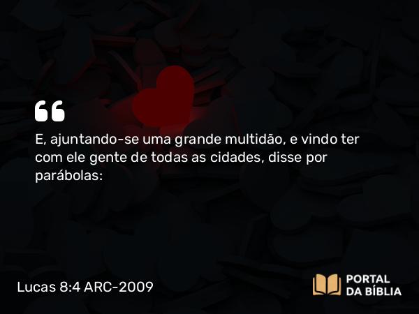 Lucas 8:4 ARC-2009 - E, ajuntando-se uma grande multidão, e vindo ter com ele gente de todas as cidades, disse por parábolas: