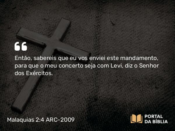 Malaquias 2:4 ARC-2009 - Então, sabereis que eu vos enviei este mandamento, para que o meu concerto seja com Levi, diz o Senhor dos Exércitos.