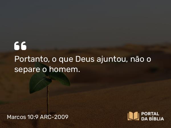 Marcos 10:9 ARC-2009 - Portanto, o que Deus ajuntou, não o separe o homem.