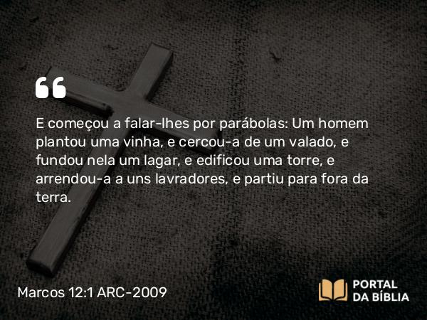 Marcos 12:1-12 ARC-2009 - E começou a falar-lhes por parábolas: Um homem plantou uma vinha, e cercou- a de um valado, e fundou nela um lagar, e edificou uma torre, e arrendou-a a uns lavradores, e partiu para fora da terra.