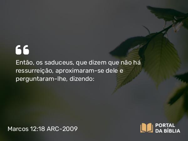 Marcos 12:18-27 ARC-2009 - Então, os saduceus, que dizem que não há ressurreição, aproximaram-se dele e perguntaram-lhe, dizendo: