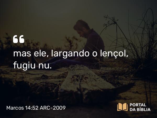 Marcos 14:52 ARC-2009 - mas ele, largando o lençol, fugiu nu.