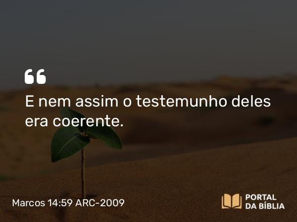 Marcos 14:59 ARC-2009 - E nem assim o testemunho deles era coerente.