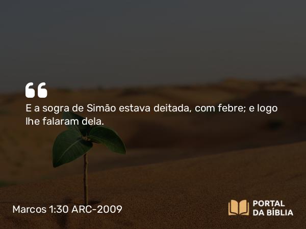 Marcos 1:30 ARC-2009 - E a sogra de Simão estava deitada, com febre; e logo lhe falaram dela.