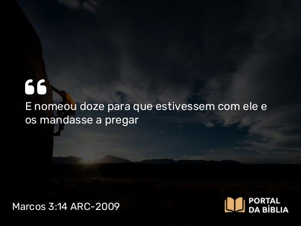 Marcos 3:14 ARC-2009 - E nomeou doze para que estivessem com ele e os mandasse a pregar