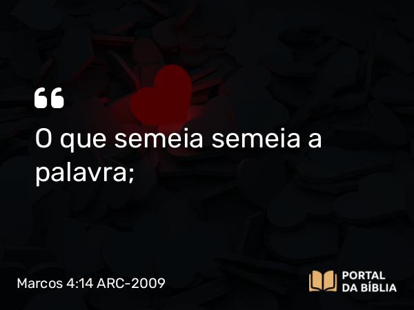 Marcos 4:14 ARC-2009 - O que semeia semeia a palavra;