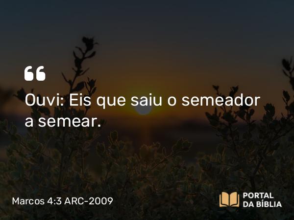 Marcos 4:3 ARC-2009 - Ouvi: Eis que saiu o semeador a semear.