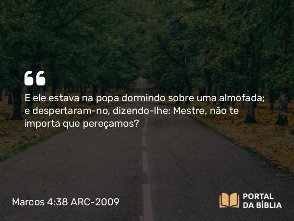 Marcos 4:38 ARC-2009 - E ele estava na popa dormindo sobre uma almofada; e despertaram-no, dizendo-lhe: Mestre, não te importa que pereçamos?