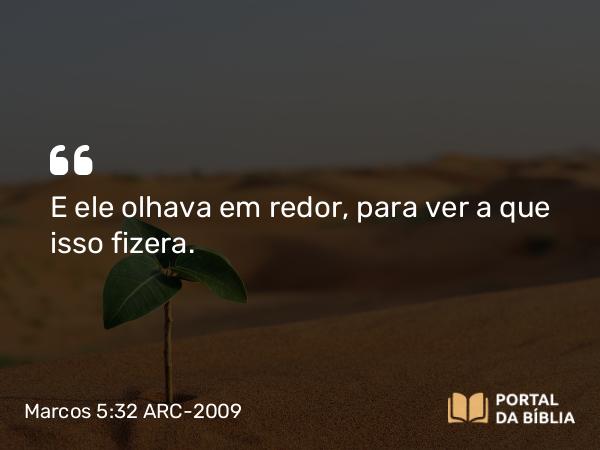 Marcos 5:32 ARC-2009 - E ele olhava em redor, para ver a que isso fizera.