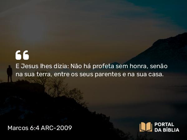 Marcos 6:4 ARC-2009 - E Jesus lhes dizia: Não há profeta sem honra, senão na sua terra, entre os seus parentes e na sua casa.