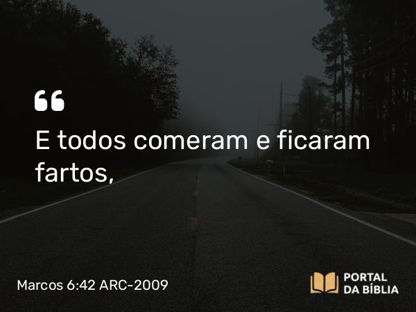 Marcos 6:42 ARC-2009 - E todos comeram e ficaram fartos,