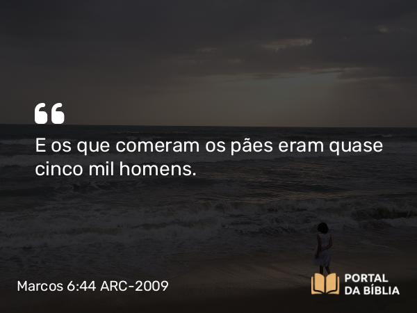 Marcos 6:44 ARC-2009 - E os que comeram os pães eram quase cinco mil homens.