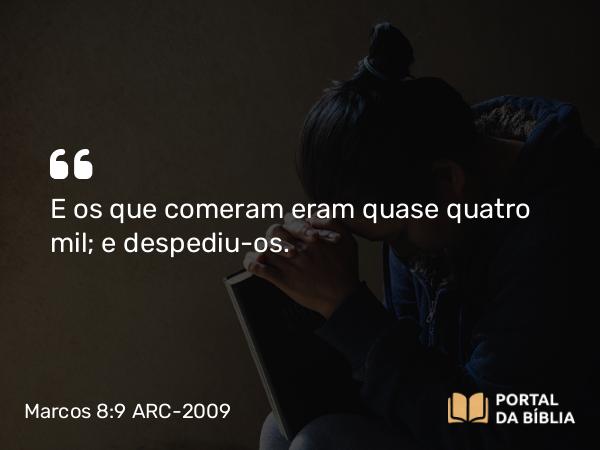 Marcos 8:9 ARC-2009 - E os que comeram eram quase quatro mil; e despediu-os.