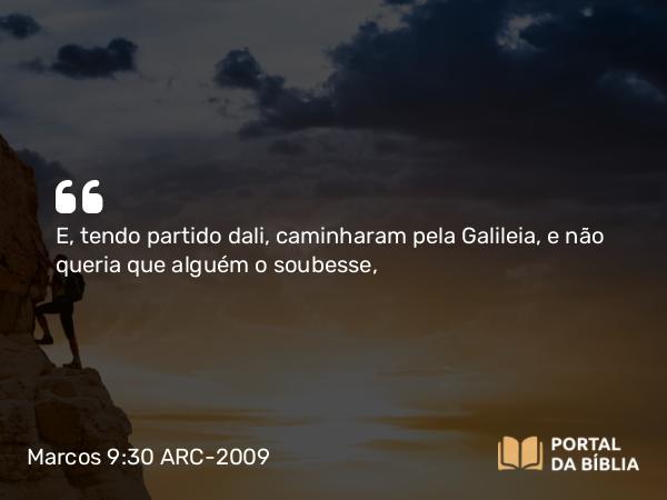 Marcos 9:30-32 ARC-2009 - E, tendo partido dali, caminharam pela Galileia, e não queria que alguém o soubesse,