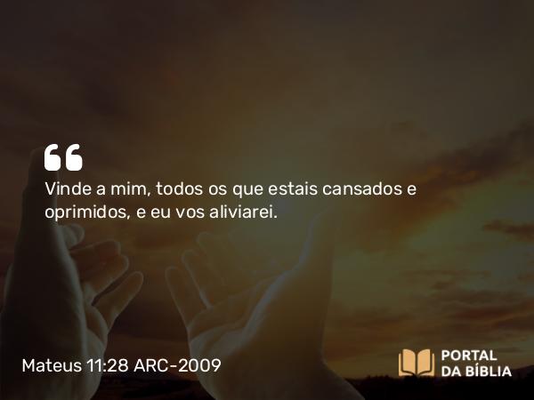 Mateus 11:28-30 ARC-2009 - Vinde a mim, todos os que estais cansados e oprimidos, e eu vos aliviarei.