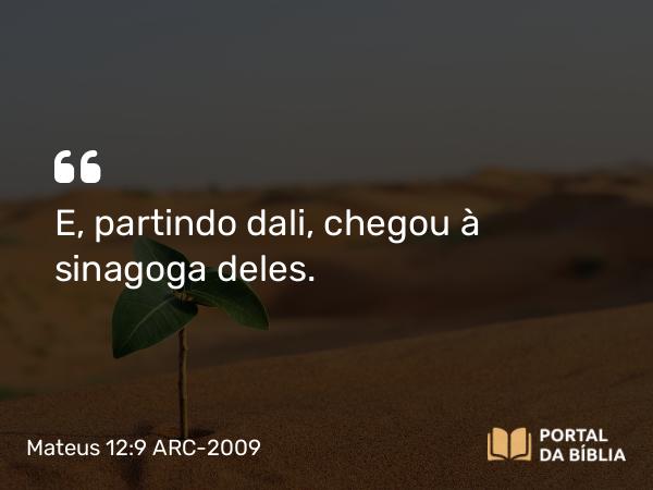 Mateus 12:9-14 ARC-2009 - E, partindo dali, chegou à sinagoga deles.