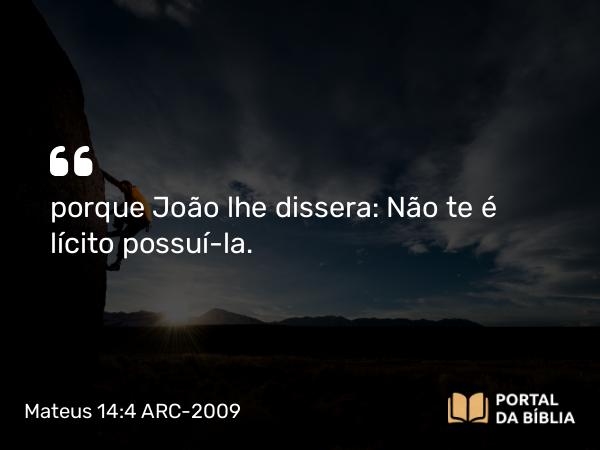 Mateus 14:4 ARC-2009 - porque João lhe dissera: Não te é lícito possuí-la.