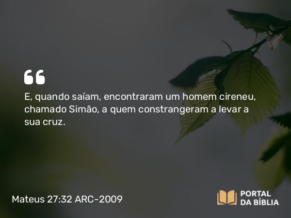 Mateus 27:32-56 ARC-2009 - E, quando saíam, encontraram um homem cireneu, chamado Simão, a quem constrangeram a levar a sua cruz.