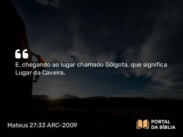 Mateus 27:33-56 ARC-2009 - E, chegando ao lugar chamado Gólgota, que significa Lugar da Caveira,