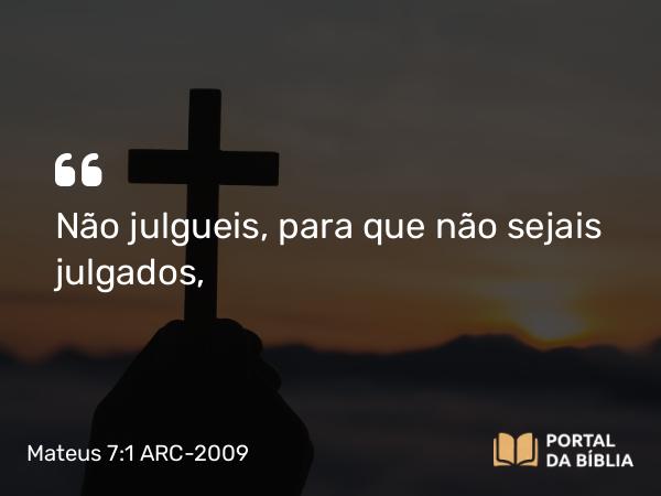 Mateus 7:1-2 ARC-2009 - Não julgueis, para que não sejais julgados,