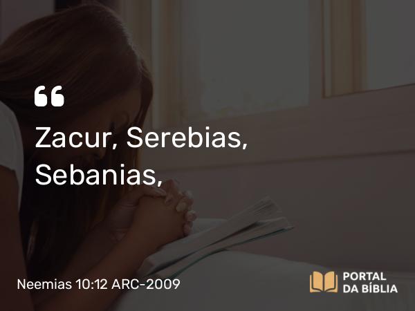 Neemias 10:12 ARC-2009 - Zacur, Serebias, Sebanias,