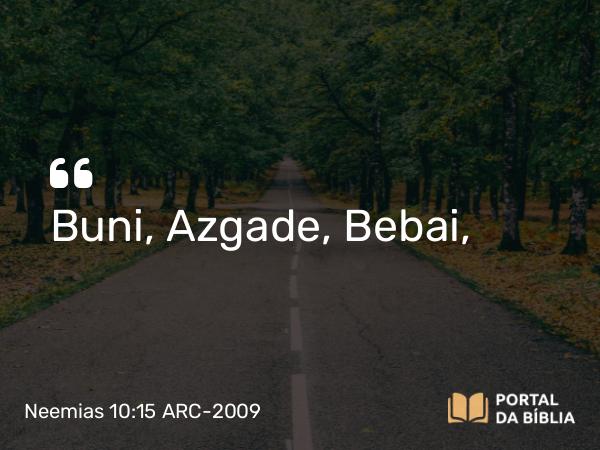 Neemias 10:15 ARC-2009 - Buni, Azgade, Bebai,