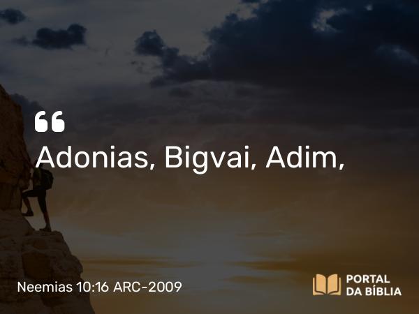 Neemias 10:16 ARC-2009 - Adonias, Bigvai, Adim,