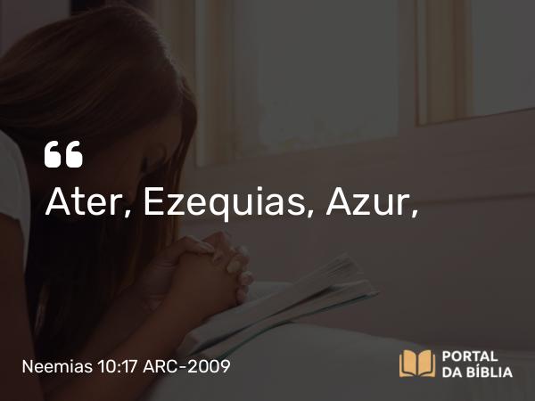 Neemias 10:17 ARC-2009 - Ater, Ezequias, Azur,