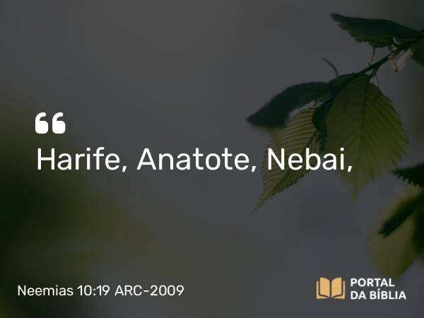 Neemias 10:19 ARC-2009 - Harife, Anatote, Nebai,