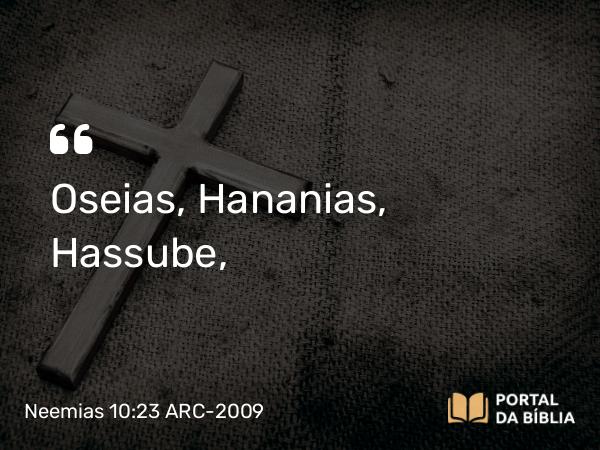 Neemias 10:23 ARC-2009 - Oseias, Hananias, Hassube,