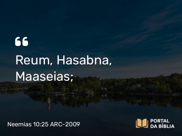 Neemias 10:25 ARC-2009 - Reum, Hasabna, Maaseias;