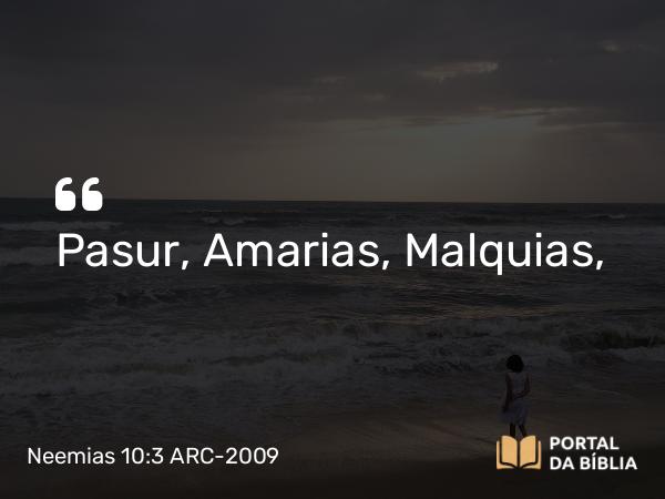 Neemias 10:3 ARC-2009 - Pasur, Amarias, Malquias,