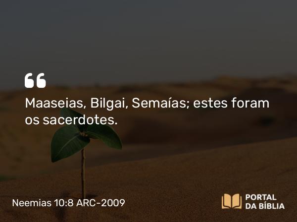 Neemias 10:8 ARC-2009 - Maaseias, Bilgai, Semaías; estes foram os sacerdotes.