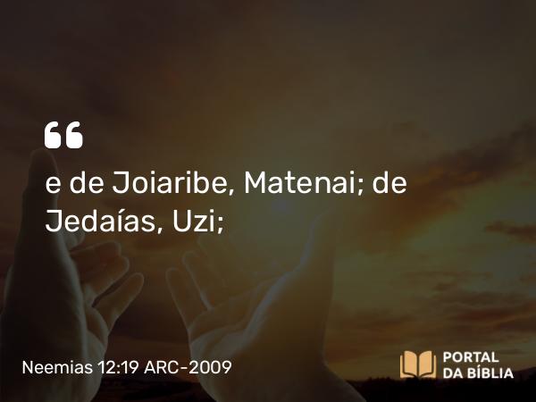 Neemias 12:19 ARC-2009 - e de Joiaribe, Matenai; de Jedaías, Uzi;