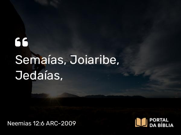 Neemias 12:6 ARC-2009 - Semaías, Joiaribe, Jedaías,