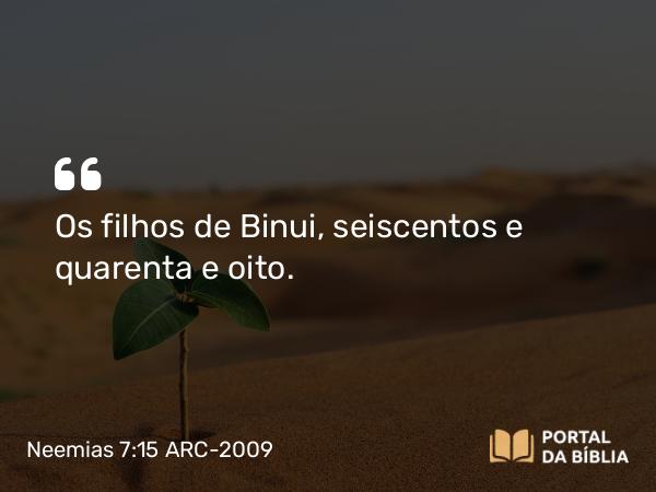 Neemias 7:15 ARC-2009 - Os filhos de Binui, seiscentos e quarenta e oito.