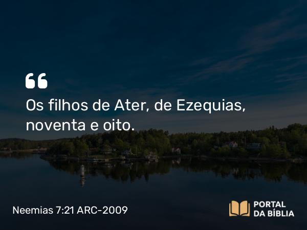 Neemias 7:21 ARC-2009 - Os filhos de Ater, de Ezequias, noventa e oito.