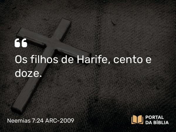 Neemias 7:24 ARC-2009 - Os filhos de Harife, cento e doze.