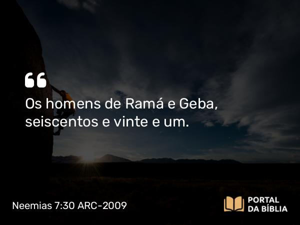 Neemias 7:30 ARC-2009 - Os homens de Ramá e Geba, seiscentos e vinte e um.