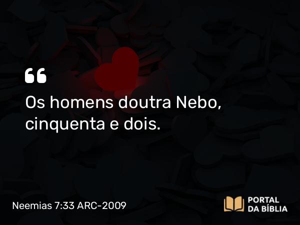 Neemias 7:33 ARC-2009 - Os homens doutra Nebo, cinquenta e dois.