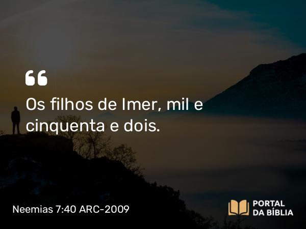 Neemias 7:40 ARC-2009 - Os filhos de Imer, mil e cinquenta e dois.