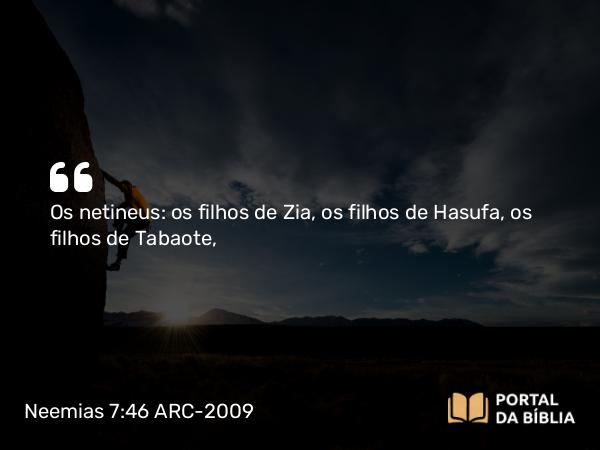 Neemias 7:46 ARC-2009 - Os netineus: os filhos de Zia, os filhos de Hasufa, os filhos de Tabaote,