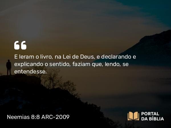 Neemias 8:8-9 ARC-2009 - E leram o livro, na Lei de Deus, e declarando e explicando o sentido, faziam que, lendo, se entendesse.