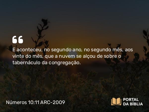 Números 10:11 ARC-2009 - E aconteceu, no segundo ano, no segundo mês, aos vinte do mês, que a nuvem se alçou de sobre o tabernáculo da congregação.