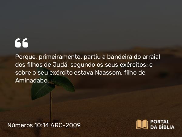 Números 10:14 ARC-2009 - Porque, primeiramente, partiu a bandeira do arraial dos filhos de Judá, segundo os seus exércitos; e sobre o seu exército estava Naassom, filho de Aminadabe.